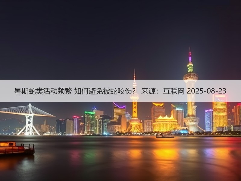 暑期蛇类活动频繁 如何避免被蛇咬伤？
