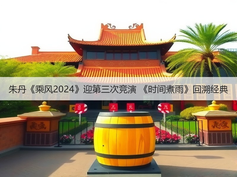 朱丹《乘风2024》迎第三次竞演 《时间煮雨》回溯经典
