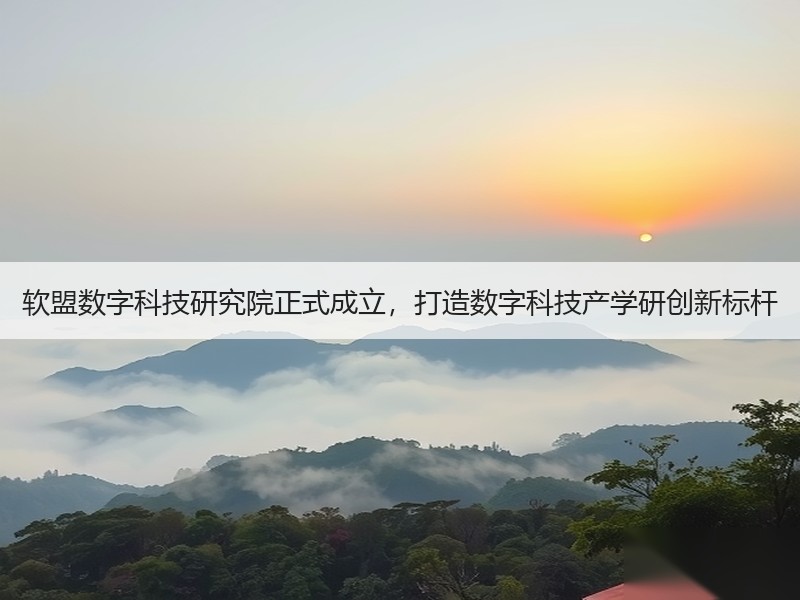软盟数字科技研究院正式成立，打造数字科技产学研创新标杆