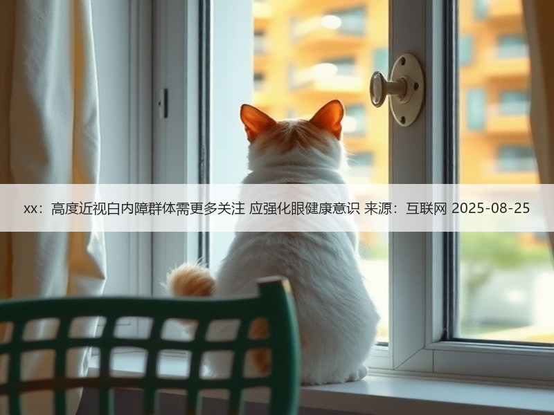 xx：高度近视白内障群体需更多关注 应强化眼健康意识