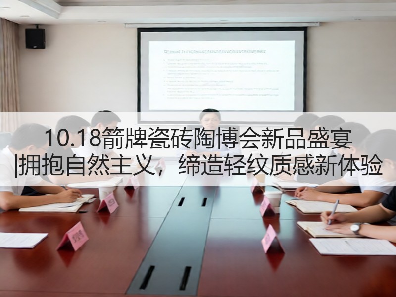 10.18箭牌瓷砖陶博会新品盛宴 |拥抱自然主义，缔造轻纹质感新体验