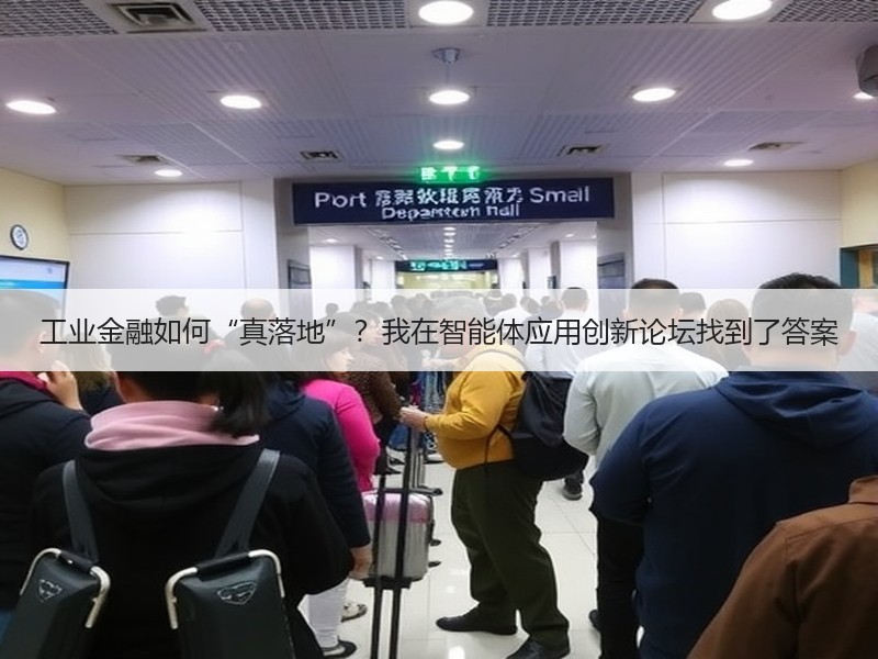 工业金融如何“真落地”？我在智能体应用创新论坛找到了答案