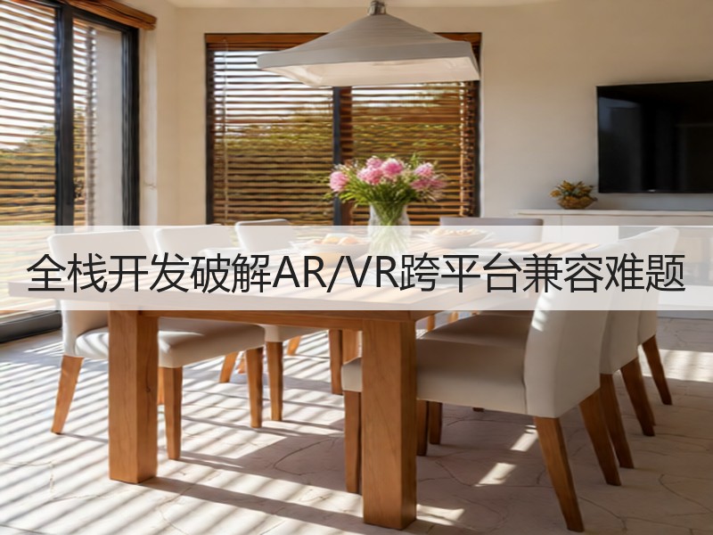 全栈开发破解AR/VR跨平台兼容难题