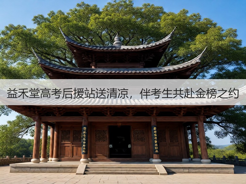 益禾堂高考后援站送清凉，伴考生共赴金榜之约