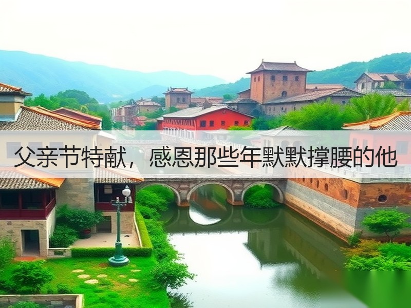 父亲节特献，感恩那些年默默撑腰的他