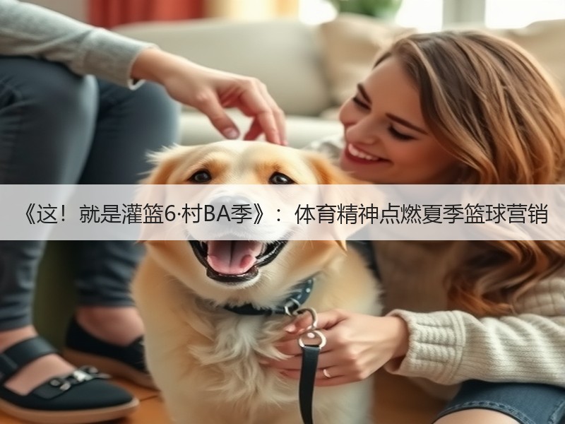 《这！就是灌篮6·村BA季》：体育精神点燃夏季篮球营销