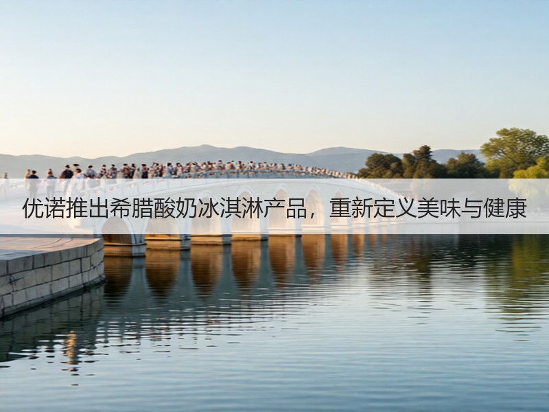 优诺推出希腊酸奶冰淇淋产品，重新定义美味与健康